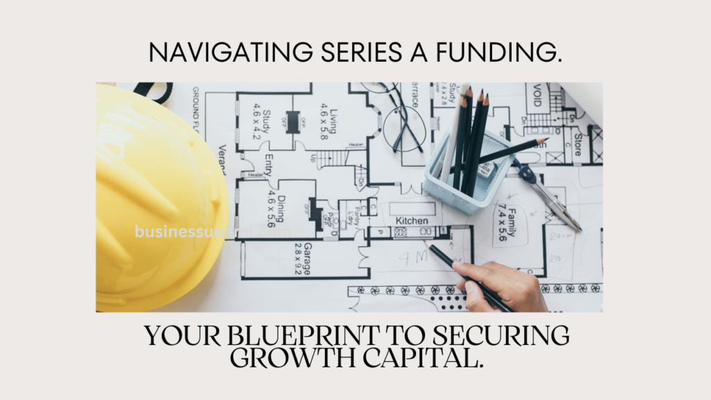 Navigating Series A Funding: Your Blueprint to Securing Growth Capital