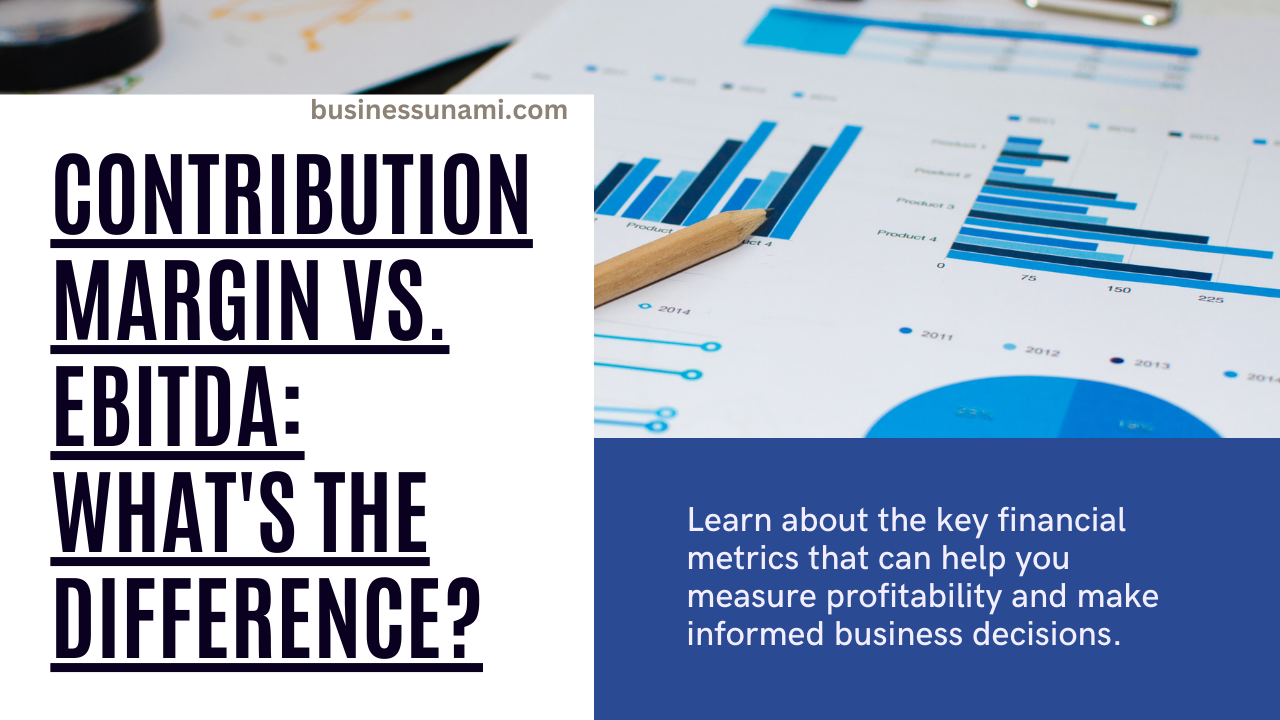 Understanding Contribution Margin vs. EBITDA: Key Differences and Financial Insights