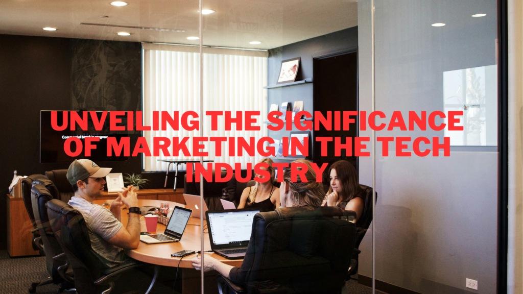 Unveiling the Significance of Marketing in the Tech Industry